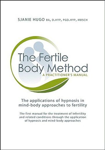 the fertile body method,a practitioner´s manual: the applications of hypnosis in mind-body approaches for fertility