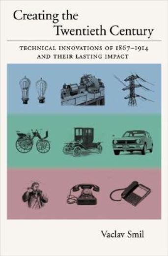 creating the twentieth century,technical innovations of 1867-1914 and their lasting impact