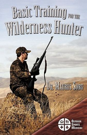 basic training for the wilderness hunter,preparing for your outdoor adventure (en Inglés)