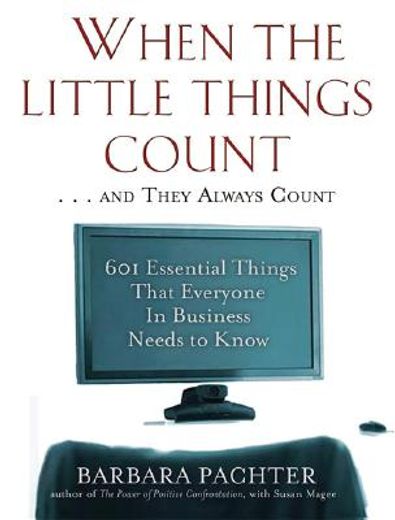 when the little things count . . . and they always count,601 essential things that everyone in business needs to know