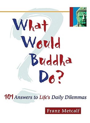 what would buddha do,101 answers to life´s daily dilemmas (in English)