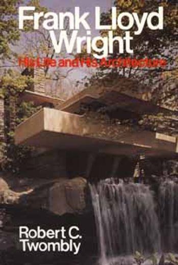 frank lloyd wright,his life and his architecture (en Inglés)