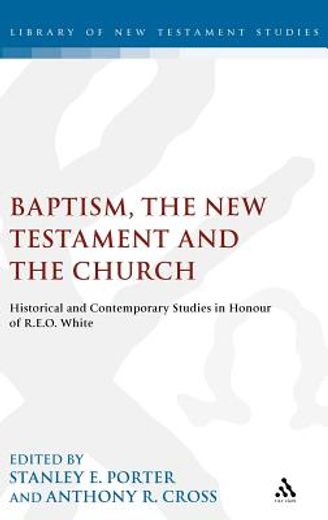 baptism, the new testament and the church,historical and contemporary studies in honour of r.e.o. white