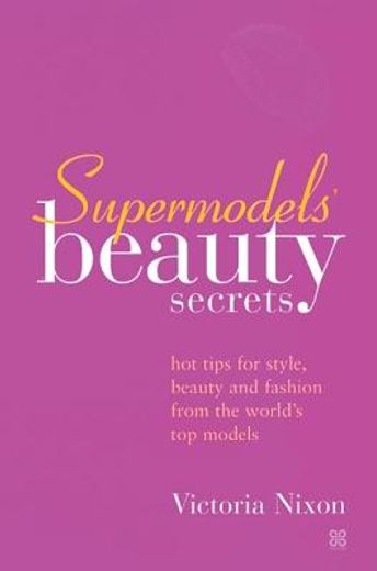 supermodels´ beauty secrets,hot tips for style, beauty and fashion from the world´s top models