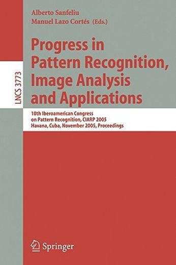 progress in pattern recognition, image analysis and applications,10th iberoamerican congress on pattern recognition, ciarp 2005, havana, cuba, november 15-18, 2005,