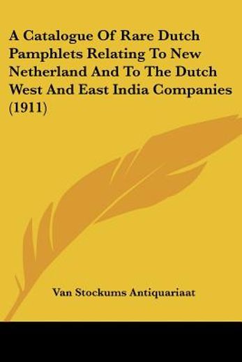 a catalogue of rare dutch pamphlets relating to new-netherland and to the dutch west- and east-india companies