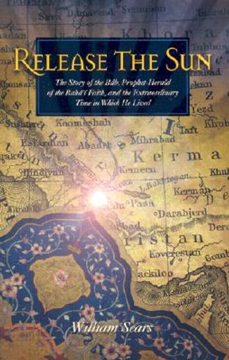 release the sun,an early history of the bahai faith
