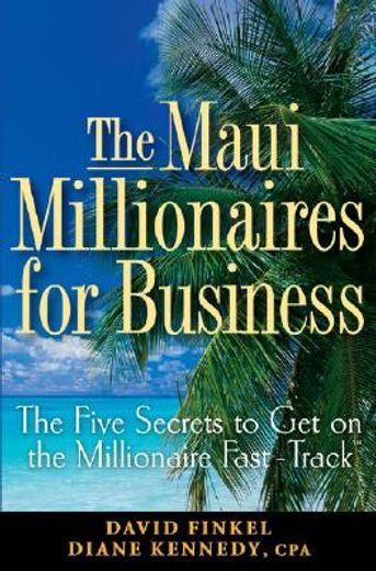 the maui millionaires for business,the five secrets to get on the millionaire fast-track