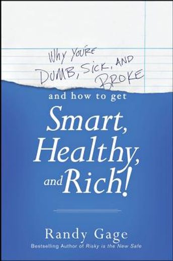 why you ` re dumb, sick and broke.. . and how to get smart, healthy and rich! (en Inglés)