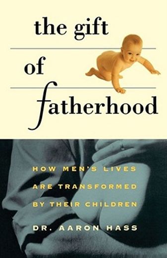 the gift of fatherhood,how men´s lives are transformed by their children (en Inglés)