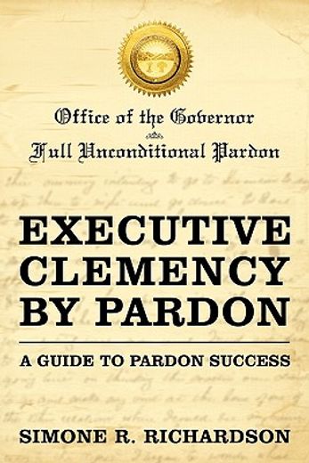 executive clemency by pardon,a guide to pardon success (en Inglés)