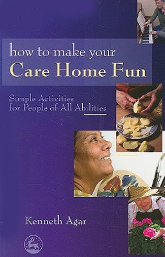 How to Make Your Care Home Fun: Simple Activities for People of All Abilities (en Inglés)
