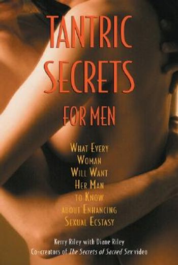 Tantric Secrets for Men: What Every Woman Will Want Her Man to Know about Enhancing Sexual Ecstasy (en Inglés)
