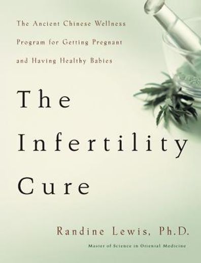 the infertility cure,the ancient chinese wellness program for getting pregnant and having healthy babies