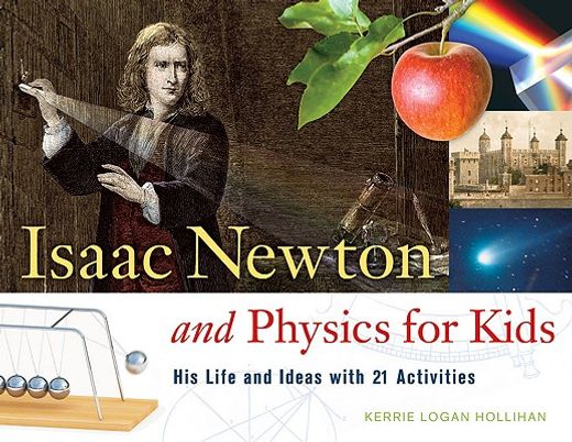 isaac newton and physics for kids,his life and ideas with 21 activities