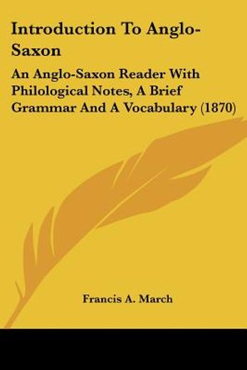 introduction to anglo-saxon: an anglo-saxon reader with philological notes, a brief grammar and a vo