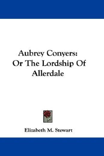 aubrey conyers: or the lordship of aller