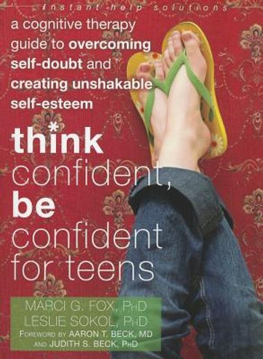 think confident, be confident for teens,a cognitive therapy guide to overcoming self-doubt and creating unshakable self-esteem