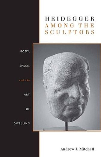 heidegger among the sculptors,body, space, and the art of dwelling