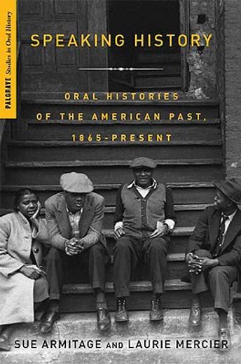 speaking history,oral histories of the american past, 1865-present
