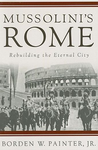 mussolini´s rome,rebuilding the eternal city