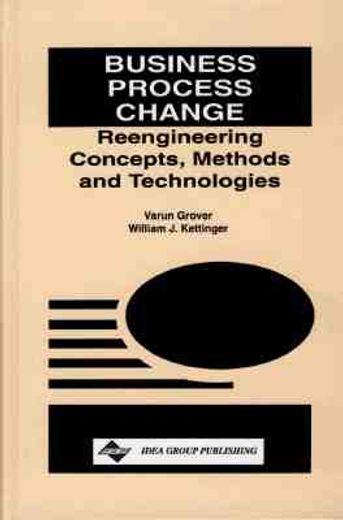 business process change,reengineering concepts, methods and technologies
