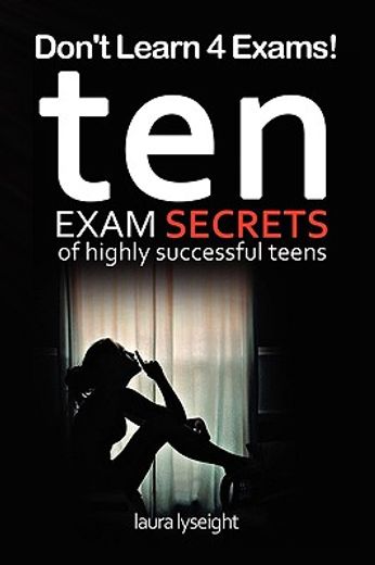 don´t learn 4 exams!,10 exam secrets of highly successful teens