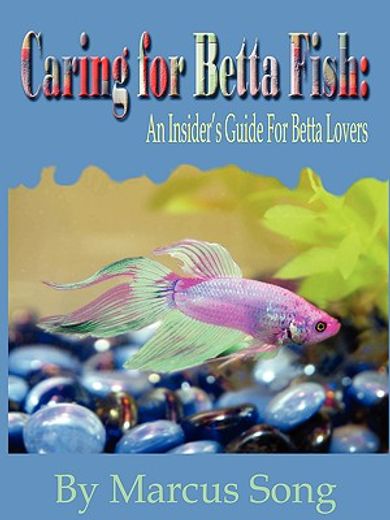 caring for betta fish,an insider´s guide for betta lovers (en Inglés)