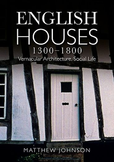 English Houses 1300-1800: Vernacular Architecture, Social Life (en Inglés)