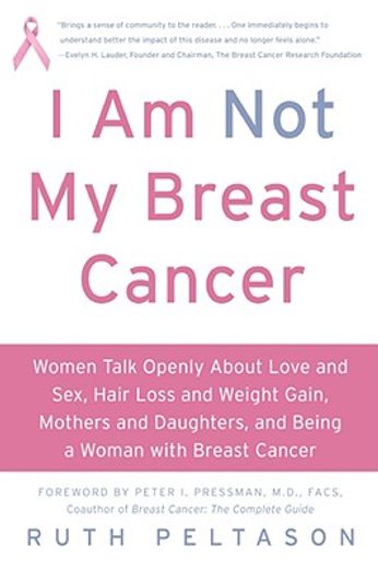 i am not my breast cancer,women talk openly about love & sex, hair loss & weight gain, mothers & daughters, and being a woman