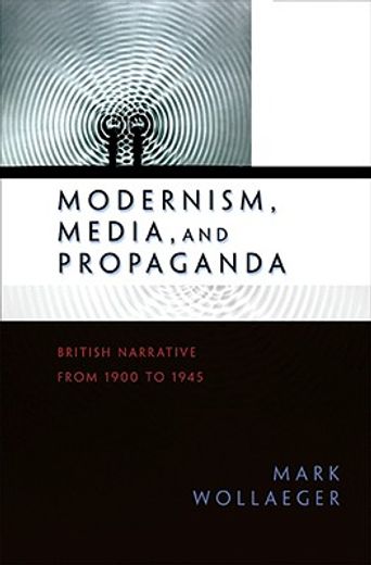 modernism, media, and propaganda,british narrative from 1900 to 1945