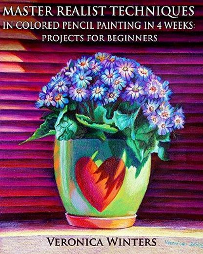 master realist techniques in colored pencil painting in 4 weeks: projects for beginners (en Inglés)