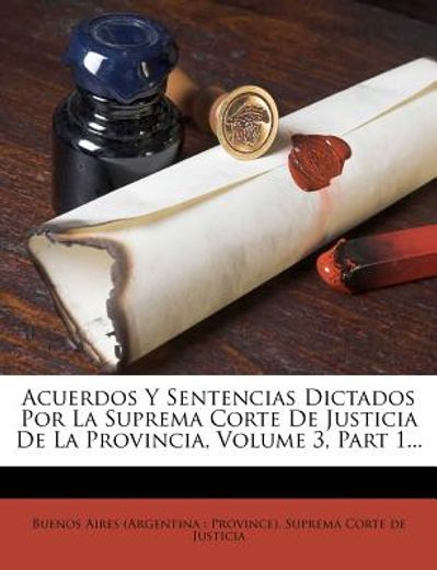 acuerdos y sentencias dictados por la suprema corte de justicia de la provincia, volume 3, part 1... (in Spanish)