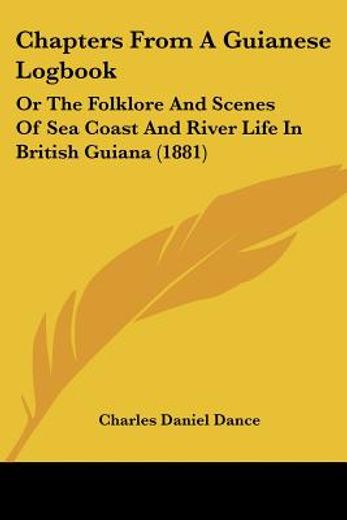 chapters from a guianese logbook,or the folklore and scenes of sea coast and river life in british guiana