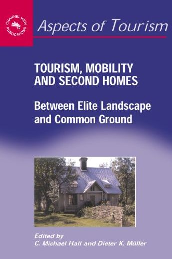 Tourism, Mobility and Second Homes: Between Elite Landscape and Common Ground (Aspects of Tourism, 15) (en Inglés)