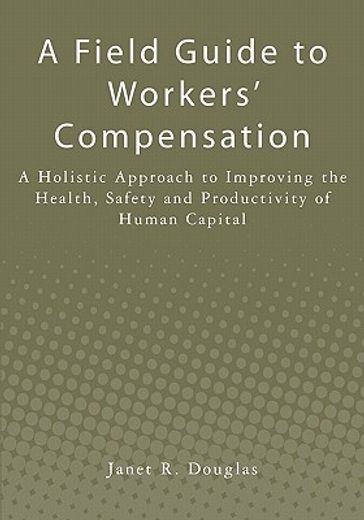 a field guide to workers´ compensation,a holistic approach to improving the health, safety and productivity of human capital