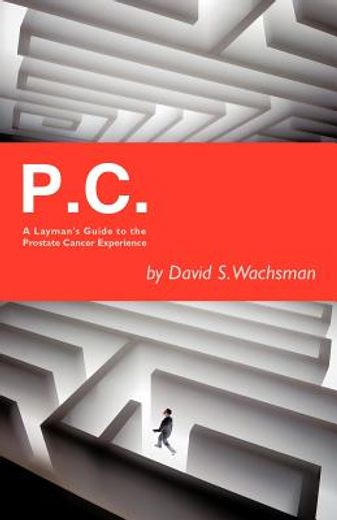 p.c.,a layman`s guide to the prostate cancer experience
