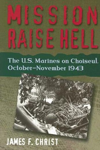 mission raise hell,the u.s. marines on choiseul, october-november 1943