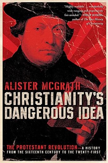 christianity´s dangerous idea,the protestant revolution--a history from the sixteenth century to the twenty-first