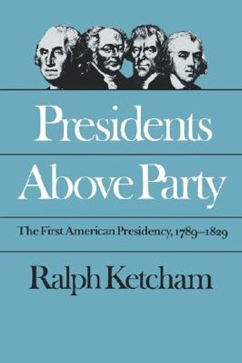 presidents above party,the first american presidency, 1789-1829