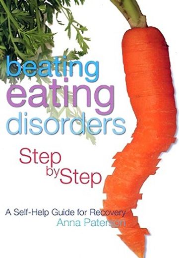 Beating Eating Disorders Step by Step: A Self-Help Guide for Recovery (en Inglés)