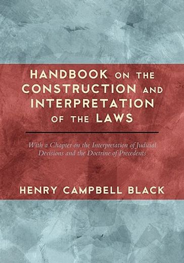 handbook on the constitution and interpretation of the laws,with a chapter on the interpretation of judicial decisions and the doctrine of precedents