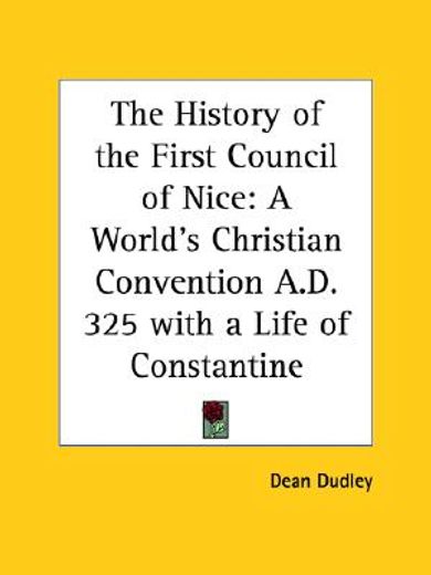 the history of the first council of nice,a world´s christian convention a.d. 325 with a life of constantine