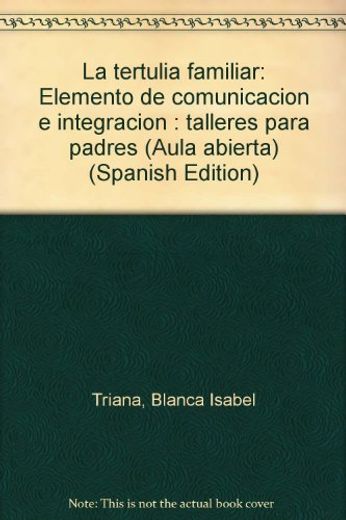 LA TERTULIA FAMILIAR. ELEMENTOS DE COMUNICACIÓN E INTEGRACIÓN, TALLERES PARA PADRES (in Spanish)