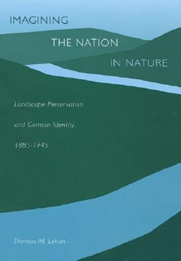 imagining the nation in nature,landscape preservation and german identity, 1885-1945