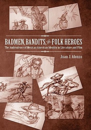 badmen, bandits, and folk heroes,the ambivalence of mexican american identity in literature and film
