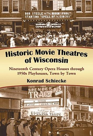 historic movie theatres of wisconsin,nineteenth century opera houses through 1950s playhouses, town by town