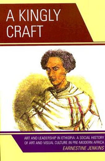 a kingly craft,art and leadership in ethiopia: a social history of art and visual culture in pre-modern africa