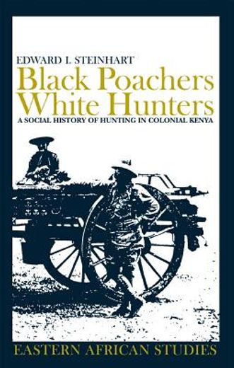 black poachers, white hunters,a social history of hunting in colonial kenya