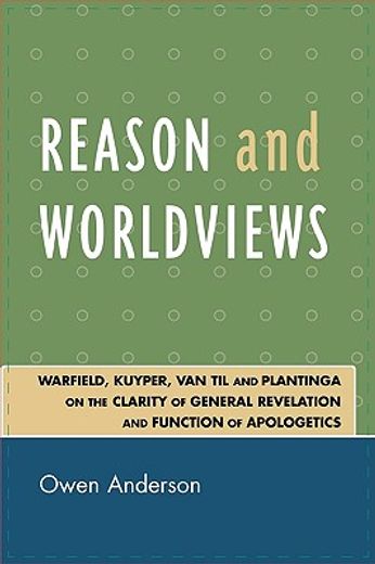 reasons and worldviews,warfield, kuyper, van til and plantinga on the clarity of general revelation